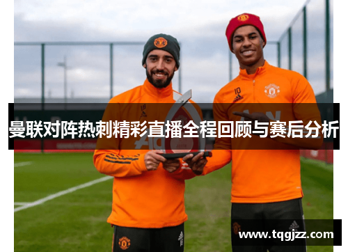 曼联对阵热刺精彩直播全程回顾与赛后分析