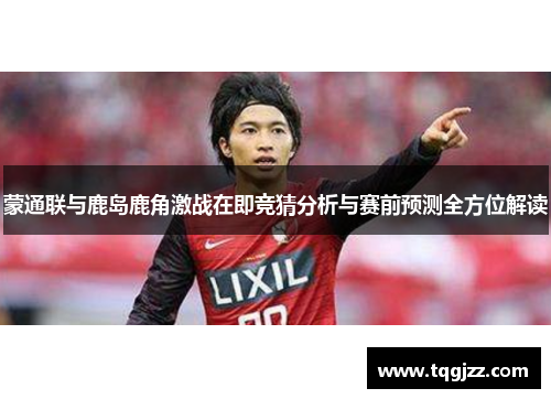 蒙通联与鹿岛鹿角激战在即竞猜分析与赛前预测全方位解读